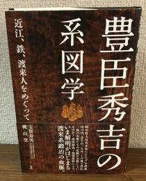 豊臣秀吉の系図学　近江、鉄、渡来人をめぐって