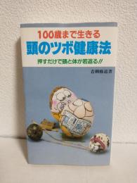 100歳まで生きる頭のツボ健康法 ～押すだけで頭と体が若返る!!～