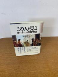 この人を見よ　ヨハネによる受難物語