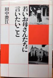 いま、若いお母さんたちに言いたいこと