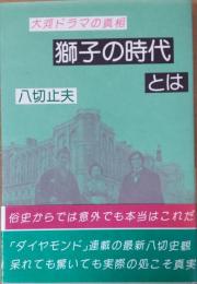 獅子の時代とは　大河ドラマの真相
