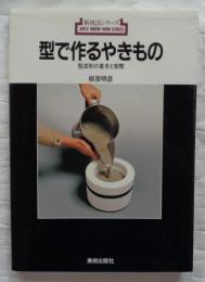 型で作るやきもの : 型成形の基本と実際 ＜新技法シリーズ＞