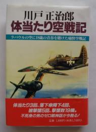 川戸正治郎体当たり空戦記　ラバウルの空に18歳の青春を賭けた痛快空戦記
