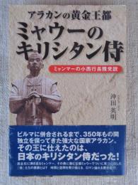 アラカンの黄金王都 ミャウーのキリシタン侍 (ミャンマーの小西行長残党説)
