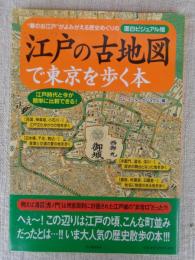 江戸の古地図で東京を歩く本 : "華のお江戸"がよみがえる歴史めぐりの面白ビジュアル版