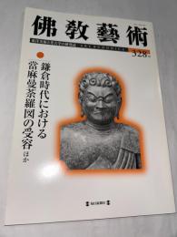 仏教芸術　328号　(2013年5月号)　●鎌倉時代における當麻曼荼羅図の受容、ほか　＜東洋美術と考古学の研究誌＞
