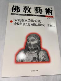 佛教藝術 350号　(2017年1月号)　●大阪市立美術館蔵 金輪仏頂五尊画像に関する一考察、ほか　＜東洋美術と考古学の研究誌＞