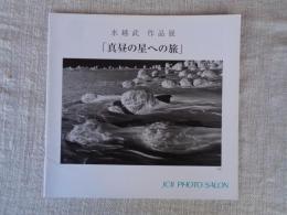真昼の星への旅 : 水越武作品展