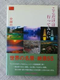 ここだけは行ってみたい : 中国の景色 : 世界名景紀行 : 世界の名景・絶景55 : 完全保存版