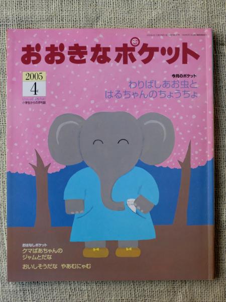 おおきなポケット 05年4月 今月のポケット わりばしあお虫とはるちゃんのちょうちょ おはなしポケット クマばあちゃんのジャムとだな とくべつふろく付き 表紙絵 和田誠 堀川 真 松野正子 小野かおる 池貴巳子 他 がらんどう 古本 中古本 古書籍の通販は