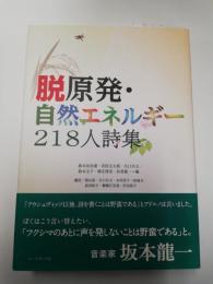 脱原発・自然エネルギー218人詩集 = Farewell to Nuclear,Welcome to Renewable Energy