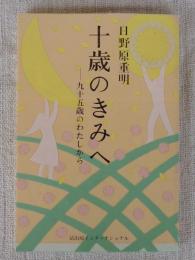 十歳のきみへ : 九十五歳のわたしから