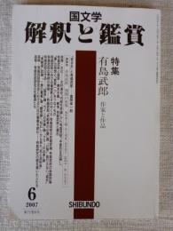 国文学 解釈と鑑賞 913　2007年6月(第72巻6号)　●特集：有島武郎 作家と作品