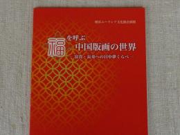 福を呼ぶ中国版画の世界　富貴・長寿への日中夢くらべ 　●横浜ユーラシア文化館企画展