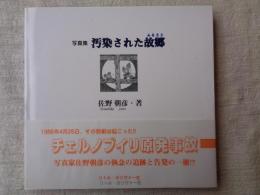 汚染された故郷 : チェルノブイリ:その惨劇、望郷、再生 : 佐野朝彦写真集