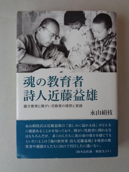 魂の教育者詩人近藤益雄 : 綴方教育と障がい児教育の理想と実践