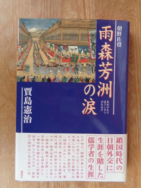 朝鮮佐役雨森芳洲の涙 （あめのもりほうしゅうのなみだ）(賈島憲治 著) がらんどう 古本、中古本、古書籍の通販は「日本の古本屋」  日本の古本屋