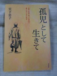 「孤児」として生きて : 孤独・貧困・暴力の戦後を駆けぬけた男の物語