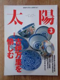 太陽 1999年3月号(No.461) ●：特集 古伊万里を愉しむ　初期伊万里から印判手まで