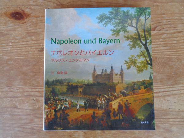 ナポレオンとバイエルン 王国の始まり/銀河書籍/マルクス・ユンケルマン（単行本） ナポレオンとバイエルン: 王国の始まり | マルクス ユンケルマン