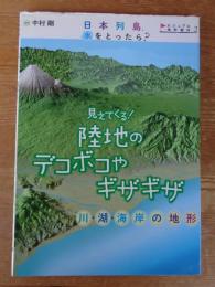 見えてくる! 陸地のデコボコやギザギザ　川・湖・海岸の地形　日本列島、水をとったら?