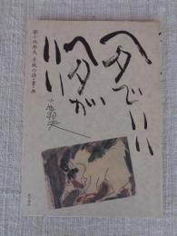 ヘタでいいヘタがいい : 小池邦夫 手紙の詩・書・画