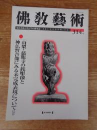佛教藝術　314号　2011年1月号　●山梨・慈眼寺の鉈彫像と神仏習合像にみる未完成表現についてほか