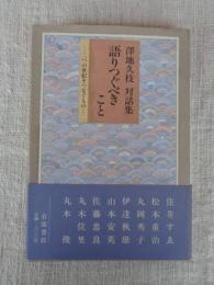 語りつぐべきこと : 澤地久枝対話集