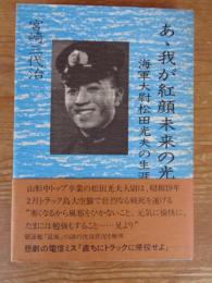 あゝ我が紅顔未来の光 : 海軍大尉松田光夫の生涯