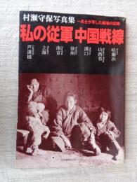 私の従軍中国戦線 : 村瀬守保写真集 一兵士が写した戦場の記録