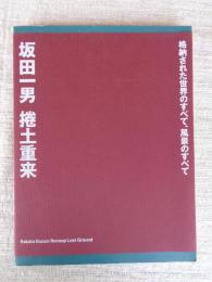 坂田一男展 : 捲土重来 : 格納された世界のすべて、風景のすべて