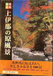 写真探訪上伊那の原風景 : 次世代に伝えたい、美しきふるさと100景
