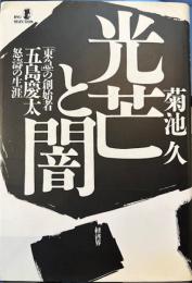 光芒と闇 : 「東急」の創始者五島慶太　怒濤の生涯