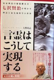 言霊はこうして実現する : 伯家神道の秘儀継承者・七沢賢治が明かす神話と最先端科学の世界