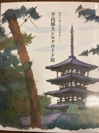 平山郁夫シルクロード展　西から東へ三〇万キロ