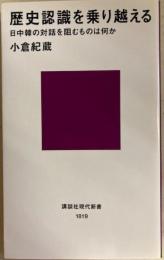 歴史認識を乗り越える : 日中韓の対話を阻むものは何か　講談社現代新書