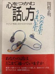 心をつかむ話し方 : うまい先生へたな先生 子どもが素直に自分を出せる秘訣
