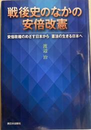 戦後史のなかの安倍改憲　安倍政権のめざす日本から憲法の生きる日本へ