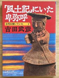 「風土記」にいた卑弥呼　古代は輝いていた１　