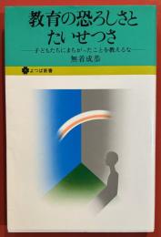 教育の恐ろしさとたいせつさ : 子どもたちにまちがったことを教えるな ＜よつば新書＞