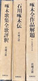 石川啄木伝/啄木歌集全歌評釈/啄木全作品解題　啄木研究三部作　全3冊揃い