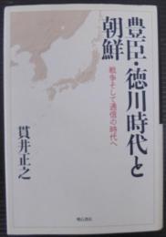 豊臣・徳川時代と朝鮮 : 戦争そして通信の時代へ