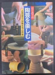 はじめての陶芸を楽しむ : 人気作家6人が教えるプロの技