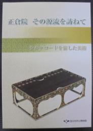 正倉院 : その源流を訪ねて : シルクロードを旅した美術 : 平成18年度企画展