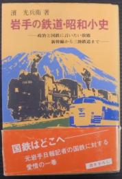 岩手の鉄道・昭和小史 : 政治と国鉄に言いたい放題新幹線から三陸鉄道まで