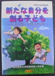 新たな自分を創る子ども : 心豊かに総合学び豊かに教科