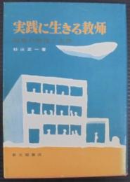 実践に生きる教師 : 現場の創造と実践