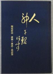 人神を現はす　堀尾保治 遺稿・遺詠・教語集