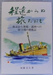 程遠からぬ旅だにも : 遠別離 : 秩父から舞鶴・満洲への60日間の終戦記