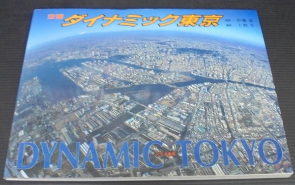 ダイナミック東京 空撮 写真集 上野孝 撮影 古本 中古本 古書籍の通販は 日本の古本屋 日本の古本屋